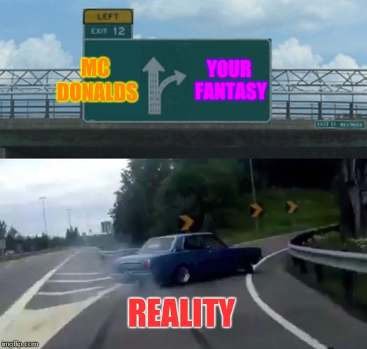 Left Exit 12 Off Ramp Meme | MC DONALDS; YOUR FANTASY; REALITY | image tagged in memes,left exit 12 off ramp | made w/ Imgflip meme maker