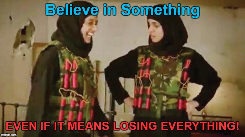 Believe in Something; EVEN IF IT MEANS LOSING EVERYTHING! | made w/ Imgflip meme maker