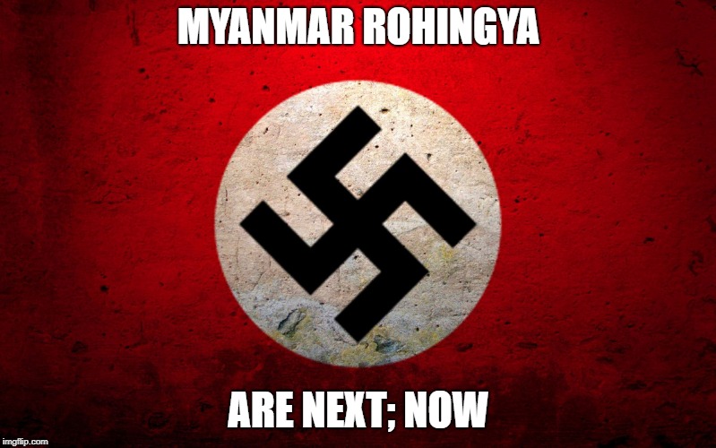 Who is next? |  MYANMAR ROHINGYA; ARE NEXT; NOW | image tagged in nazi flag,genocide,rohingya,myanmar,rape,murder | made w/ Imgflip meme maker