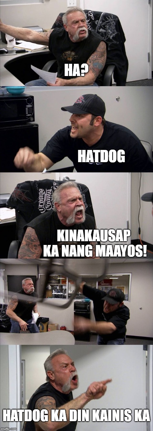 American Chopper Argument | HA? HATDOG; KINAKAUSAP KA NANG MAAYOS! HATDOG KA DIN KAINIS KA | image tagged in memes,american chopper argument | made w/ Imgflip meme maker