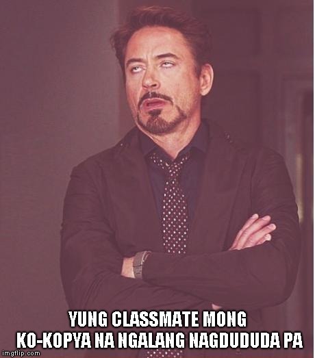 Face You Make Robert Downey Jr Meme | YUNG CLASSMATE MONG KO-KOPYA NA NGALANG NAGDUDUDA PA | image tagged in memes,face you make robert downey jr | made w/ Imgflip meme maker