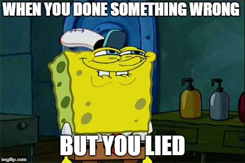 Don't You Squidward | WHEN YOU DONE SOMETHING WRONG; BUT YOU LIED | image tagged in memes,dont you squidward | made w/ Imgflip meme maker