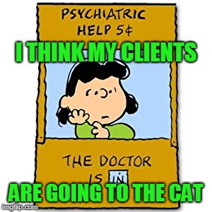 I THINK MY CLIENTS ARE GOING TO THE CAT | made w/ Imgflip meme maker