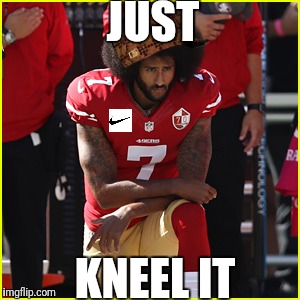 JUST; KNEEL IT | image tagged in just kneel it,koepernick,nike | made w/ Imgflip meme maker