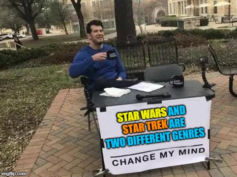 Change My Mind Meme | STAR WARS AND STAR TREK ARE TWO DIFFERENT GENRES STAR TREK STAR WARS | image tagged in change my mind | made w/ Imgflip meme maker