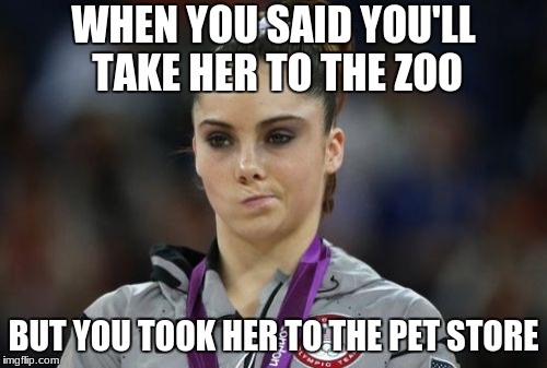 McKayla Maroney Not Impressed |  WHEN YOU SAID YOU'LL TAKE HER TO THE ZOO; BUT YOU TOOK HER TO THE PET STORE | image tagged in memes,mckayla maroney not impressed | made w/ Imgflip meme maker