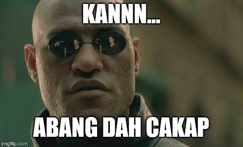 Matrix Morpheus Meme | KANNN... ABANG DAH CAKAP | image tagged in memes,matrix morpheus | made w/ Imgflip meme maker