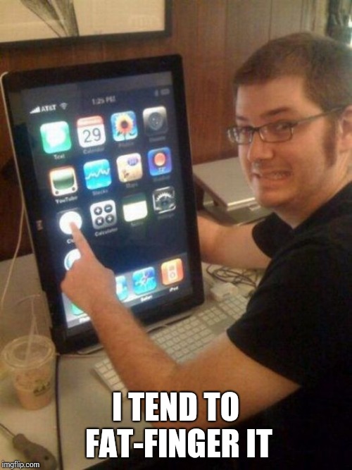 I TEND TO FAT-FINGER IT | made w/ Imgflip meme maker