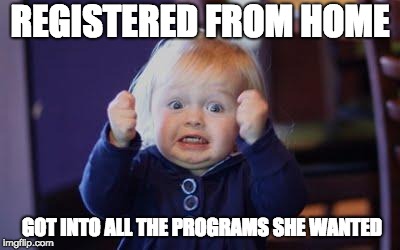 excited kid | REGISTERED FROM HOME; GOT INTO ALL THE PROGRAMS SHE WANTED | image tagged in excited kid | made w/ Imgflip meme maker