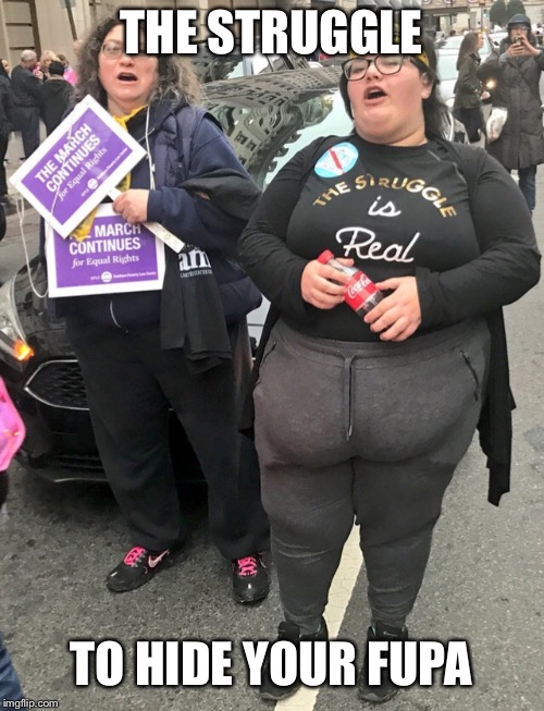 Fupa | THE STRUGGLE; TO HIDE YOUR FUPA | image tagged in fupa,liberalism,feminism,body positivity | made w/ Imgflip meme maker