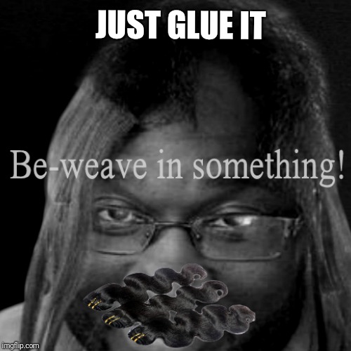 Figured I'd jump in on this whole thing | JUST GLUE IT | image tagged in nike,colin kaepernick,believe,funny,hair | made w/ Imgflip meme maker