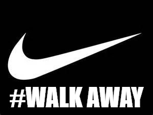 Nike Swoosh  | #WALK AWAY | image tagged in nike swoosh | made w/ Imgflip meme maker