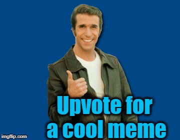 the Fonz | Upvote for a cool meme | image tagged in the fonz | made w/ Imgflip meme maker