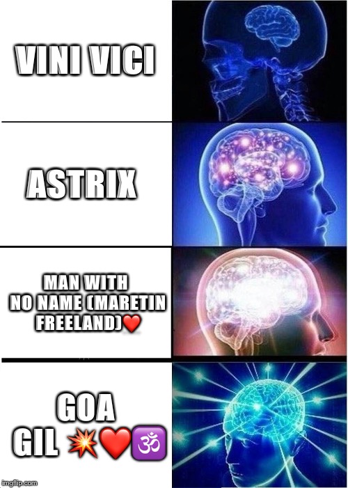 Expanding Brain | VINI VICI; ASTRIX; MAN WITH NO NAME (MARETIN FREELAND)❤️; GOA GIL 💥❤️🕉 | image tagged in memes,expanding brain | made w/ Imgflip meme maker