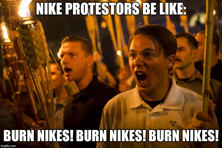 Nike protestors be like: | NIKE PROTESTORS BE LIKE:; BURN NIKES! BURN NIKES! BURN NIKES! | image tagged in tiki torch nazi | made w/ Imgflip meme maker