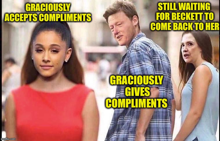 GRACIOUSLY ACCEPTS COMPLIMENTS GRACIOUSLY GIVES COMPLIMENTS STILL WAITING FOR BECKETT TO COME BACK TO HER | made w/ Imgflip meme maker