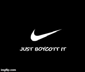 Boycott | JUST BOYCOTT IT | image tagged in nike | made w/ Imgflip meme maker