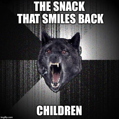 Insanity Wolf Meme | THE SNACK THAT SMILES BACK; CHILDREN | image tagged in memes,insanity wolf | made w/ Imgflip meme maker