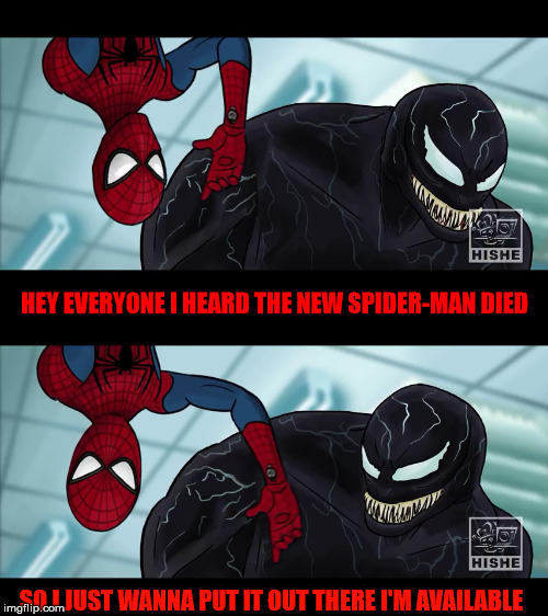 HEY EVERYONE I HEARD THE NEW SPIDER-MAN DIED SO I JUST WANNA PUT IT OUT THERE I'M AVAILABLE | made w/ Imgflip meme maker
