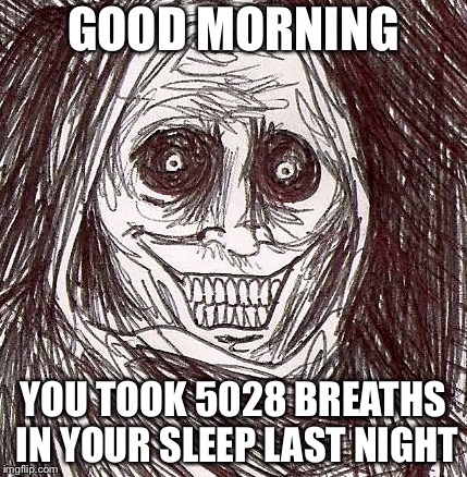 Unwanted House Guest |  GOOD MORNING; YOU TOOK 5028 BREATHS IN YOUR SLEEP LAST NIGHT | image tagged in memes,unwanted house guest | made w/ Imgflip meme maker