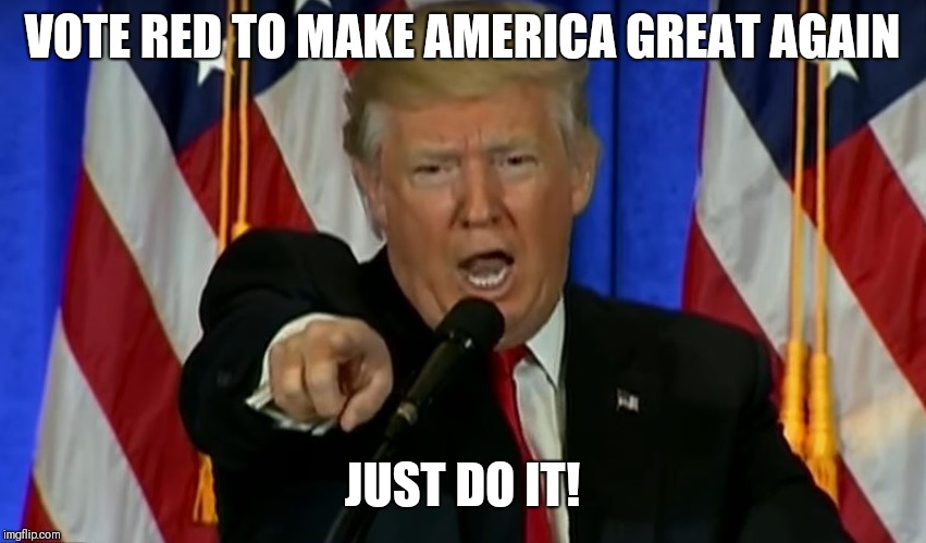 Trump Fake News  | VOTE RED TO MAKE AMERICA GREAT AGAIN; JUST DO IT! | image tagged in trump fake news | made w/ Imgflip meme maker