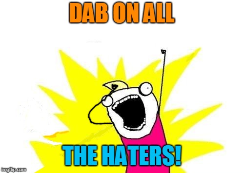 DAB ON ALL THE HATERS! | made w/ Imgflip meme maker