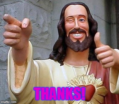 Jesus thanks you | THANKS! | image tagged in jesus thanks you | made w/ Imgflip meme maker