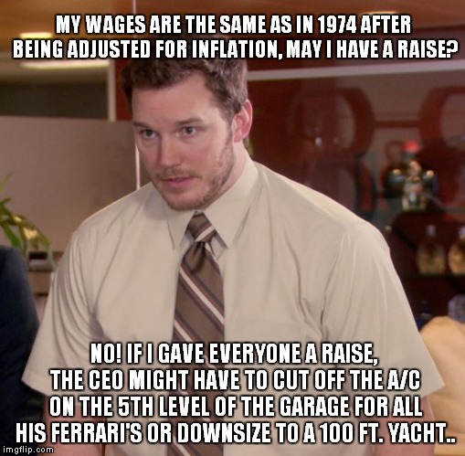 In 1974, The Economy Was Not So Good.. | MY WAGES ARE THE SAME AS IN 1974 AFTER BEING ADJUSTED FOR INFLATION, MAY I HAVE A RAISE? NO! IF I GAVE EVERYONE A RAISE, THE CEO MIGHT HAVE TO CUT OFF THE A/C ON THE 5TH LEVEL OF THE GARAGE FOR ALL HIS FERRARI'S OR DOWNSIZE TO A 100 FT. YACHT.. | image tagged in memes,afraid to ask andy | made w/ Imgflip meme maker