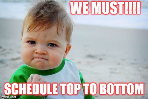 Success Kid Original | WE MUST!!!! SCHEDULE TOP TO BOTTOM | image tagged in memes,success kid original | made w/ Imgflip meme maker