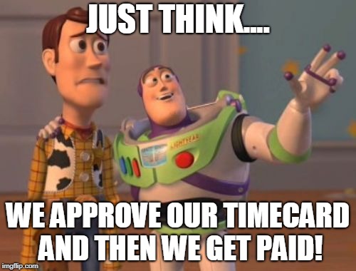 Buzz and Woody | JUST THINK.... WE APPROVE OUR TIMECARD AND THEN WE GET PAID! | image tagged in buzz and woody | made w/ Imgflip meme maker