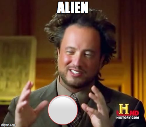 Ancient Aliens Meme | ALIEN; ⚪ | image tagged in memes,ancient aliens | made w/ Imgflip meme maker