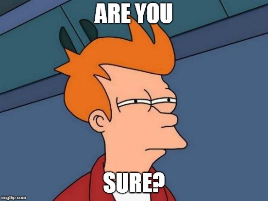Futurama Fry Meme | ARE YOU SURE? | image tagged in memes,futurama fry | made w/ Imgflip meme maker