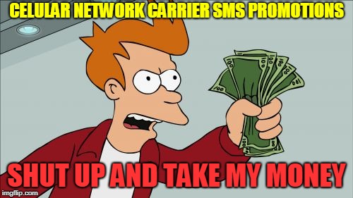 Some old meme which i have made a long ago. | CELULAR NETWORK CARRIER SMS PROMOTIONS; SHUT UP AND TAKE MY MONEY | image tagged in memes,shut up and take my money fry | made w/ Imgflip meme maker