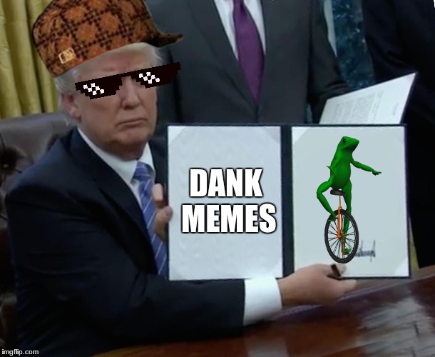 Trump Bill Signing Meme | DANK MEMES | image tagged in memes,trump bill signing,scumbag | made w/ Imgflip meme maker