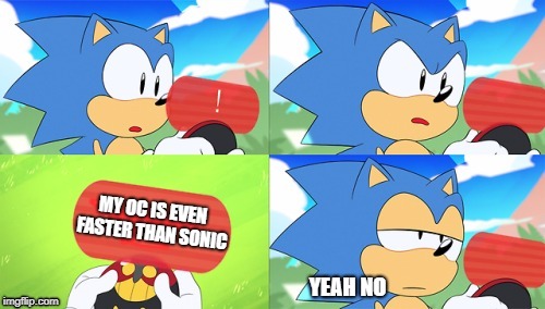 The Sonic Mania Meme | MY OC IS EVEN FASTER THAN SONIC; YEAH NO | image tagged in the sonic mania meme | made w/ Imgflip meme maker