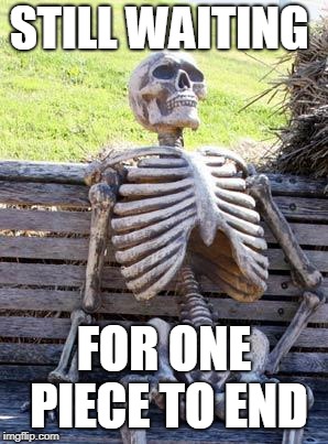 Waiting Skeleton | STILL WAITING; FOR ONE PIECE TO END | image tagged in memes,waiting skeleton | made w/ Imgflip meme maker