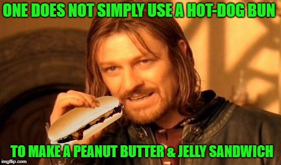 Out of bread | ONE DOES NOT SIMPLY USE A HOT-DOG BUN; TO MAKE A PEANUT BUTTER & JELLY SANDWICH | image tagged in funny memes,one does not simply,peanut butter,food | made w/ Imgflip meme maker