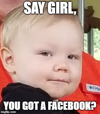 Smooth kid | SAY GIRL, YOU GOT A FACEBOOK? | image tagged in smooth,facebook | made w/ Imgflip meme maker