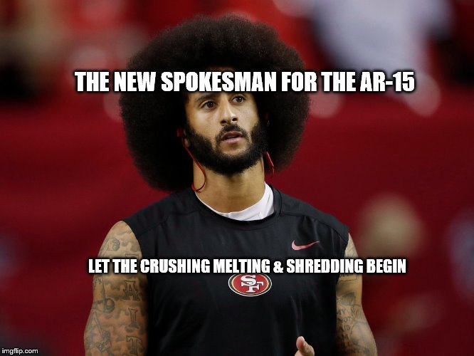 THE NEW SPOKESMAN FOR THE AR-15; LET THE CRUSHING MELTING & SHREDDING BEGIN | image tagged in memes | made w/ Imgflip meme maker