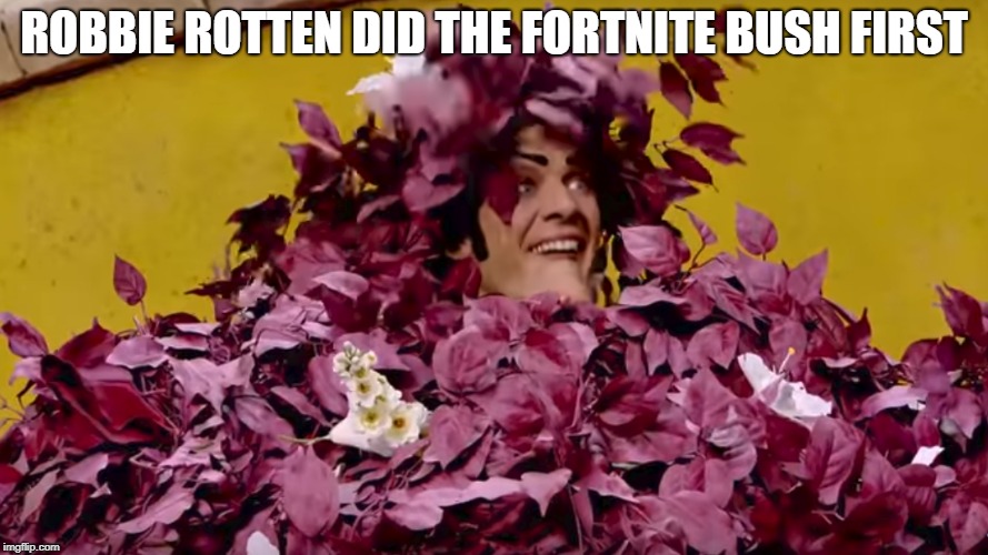 Those damn kids and their loud music! | ROBBIE ROTTEN DID THE FORTNITE BUSH FIRST | image tagged in robbie rotten | made w/ Imgflip meme maker