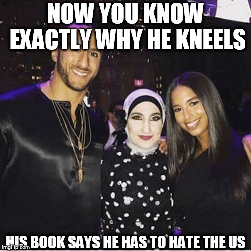 NOW YOU KNOW EXACTLY WHY HE KNEELS; HIS BOOK SAYS HE HAS TO HATE THE US | made w/ Imgflip meme maker