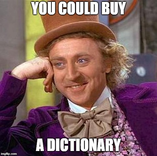 Creepy Condescending Wonka Meme | YOU COULD BUY A DICTIONARY | image tagged in memes,creepy condescending wonka | made w/ Imgflip meme maker