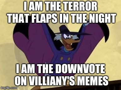I am Darkwing Duck! | I AM THE TERROR THAT FLAPS IN THE NIGHT; I AM THE DOWNVOTE ON VILLIANY'S MEMES | image tagged in dangerous duck,funny,downvote fairy,memes | made w/ Imgflip meme maker
