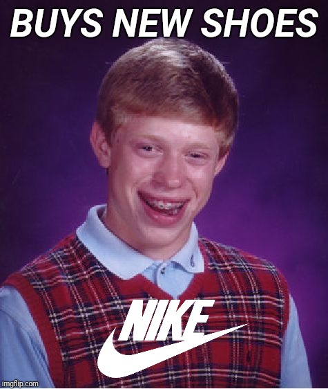 New Shoes | BUYS NEW SHOES | image tagged in memes,bad luck brian,nike swoosh,nike,justjeff | made w/ Imgflip meme maker