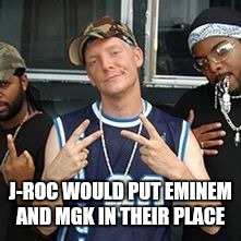 J-ROC WOULD PUT EMINEM AND MGK IN THEIR PLACE | image tagged in j roc | made w/ Imgflip meme maker