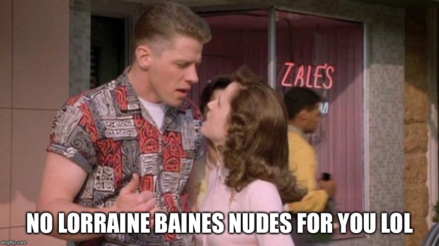 NO LORRAINE BAINES NUDES FOR YOU LOL | made w/ Imgflip meme maker