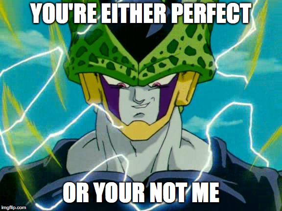 Dragon Ball Z Perfect Cell | YOU'RE EITHER PERFECT; OR YOUR NOT ME | image tagged in dragon ball z perfect cell | made w/ Imgflip meme maker