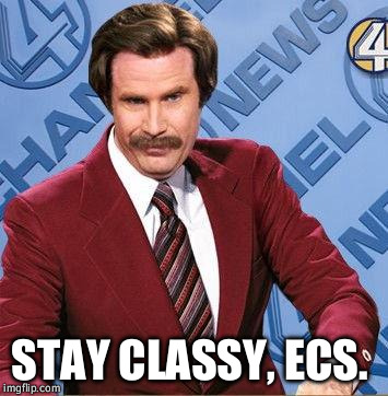 Stay Classy | STAY CLASSY, ECS. | image tagged in stay classy | made w/ Imgflip meme maker