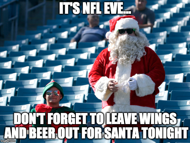 NFL Eve | IT'S NFL EVE... DON'T FORGET TO LEAVE WINGS AND BEER OUT FOR SANTA TONIGHT | image tagged in nfl,santa,funny,funny memes | made w/ Imgflip meme maker