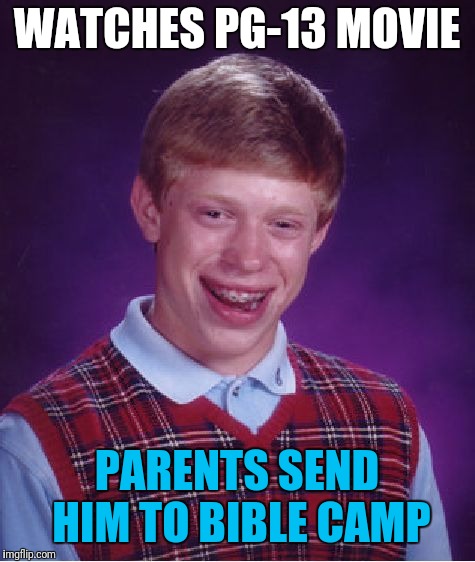 Bad Luck Brian Meme | WATCHES PG-13 MOVIE PARENTS SEND HIM TO BIBLE CAMP | image tagged in memes,bad luck brian | made w/ Imgflip meme maker